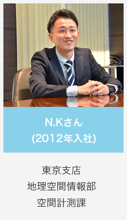 N.Kさん (2012年入社) 東京支店 地理空間情報部 空間計測課