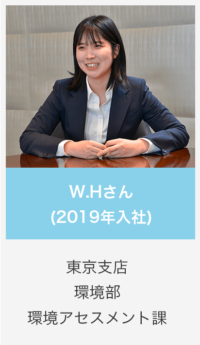 W.Hさん (2019年入社) 東京支店 環境部 環境アセスメント課