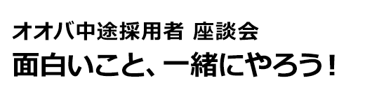 オオバ中途採用者 座談会 面白いこと、一緒にやろう！